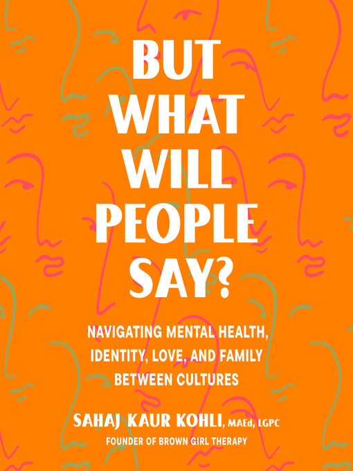 Title details for But What Will People Say? by Sahaj Kaur Kohli, MAEd, LGPC - Wait list